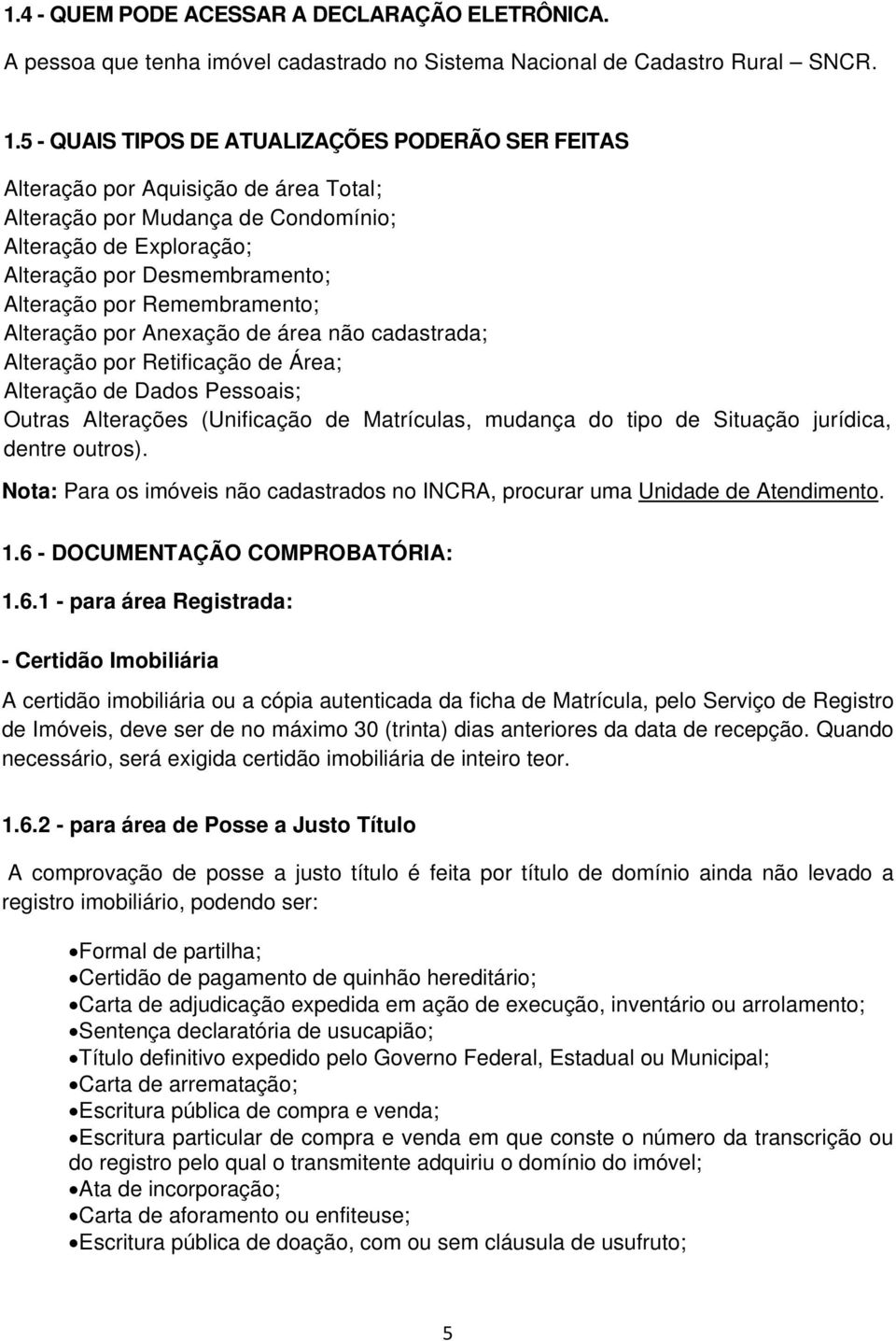 Remembramento; Alteração por Anexação de área não cadastrada; Alteração por Retificação de Área; Alteração de Dados Pessoais; Outras Alterações (Unificação de Matrículas, mudança do tipo de Situação