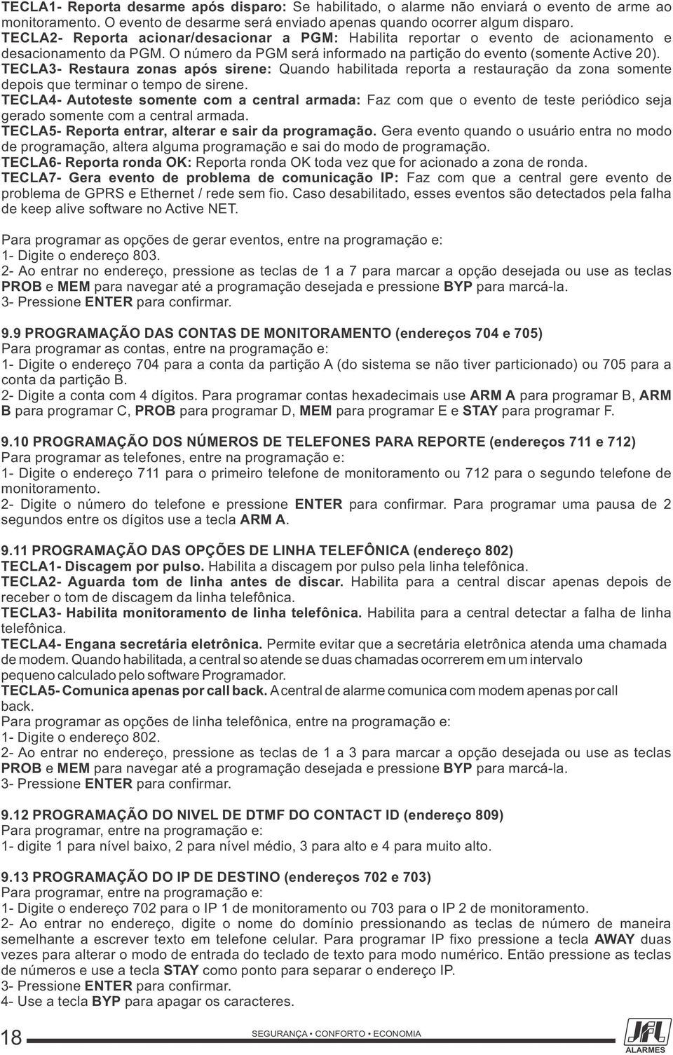 TECLA3- Restaura zonas após sirene: Quando habilitada reporta a restauração da zona somente depois que terminar o tempo de sirene.