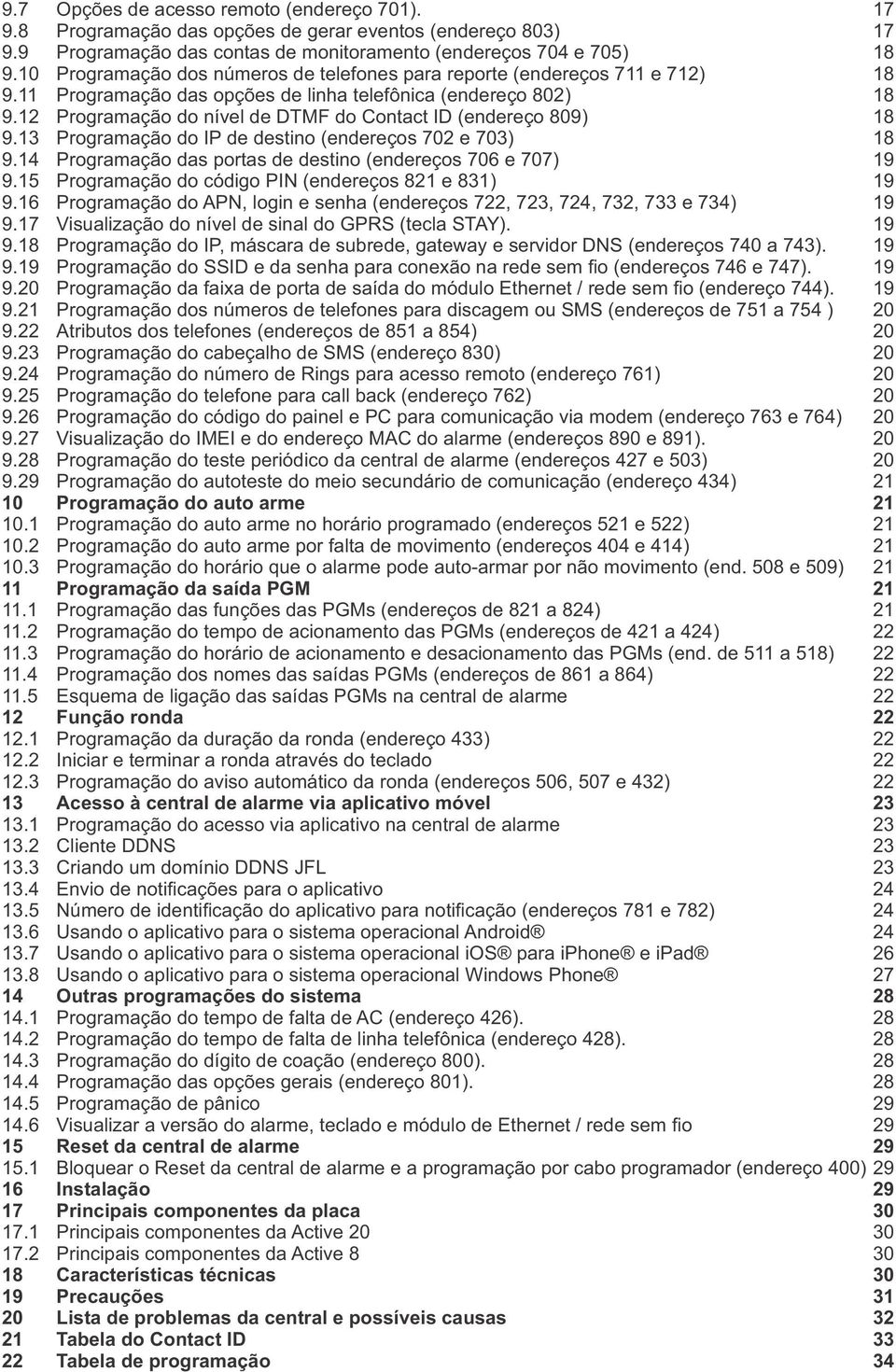 12 Programação do nível de DTMF do Contact ID (endereço 809) 18 9.13 Programação do IP de destino (endereços 702 e 703) 18 9.14 Programação das portas de destino (endereços 706 e 707) 19 9.