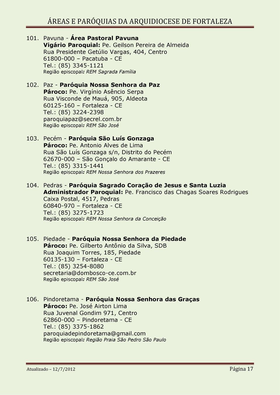 Pecém - Paróquia São Luís Gonzaga Pároco: Pe. Antonio Alves de Lima Rua São Luís Gonzaga s/n, Distrito do Pecém 62670-000 São Gonçalo do Amarante - CE Tel.: (85) 3315-1441 104.