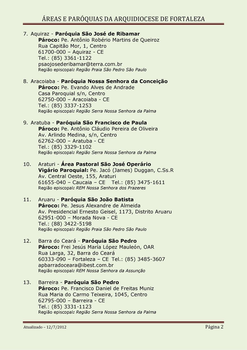 Aratuba - Paróquia São Francisco de Paula Pároco: Pe. Antônio Cláudio Pereira de Oliveira Av. Arlindo Medina, s/n, Centro 62762-000 Aratuba - CE Tel.: (85) 3329-1102 10.