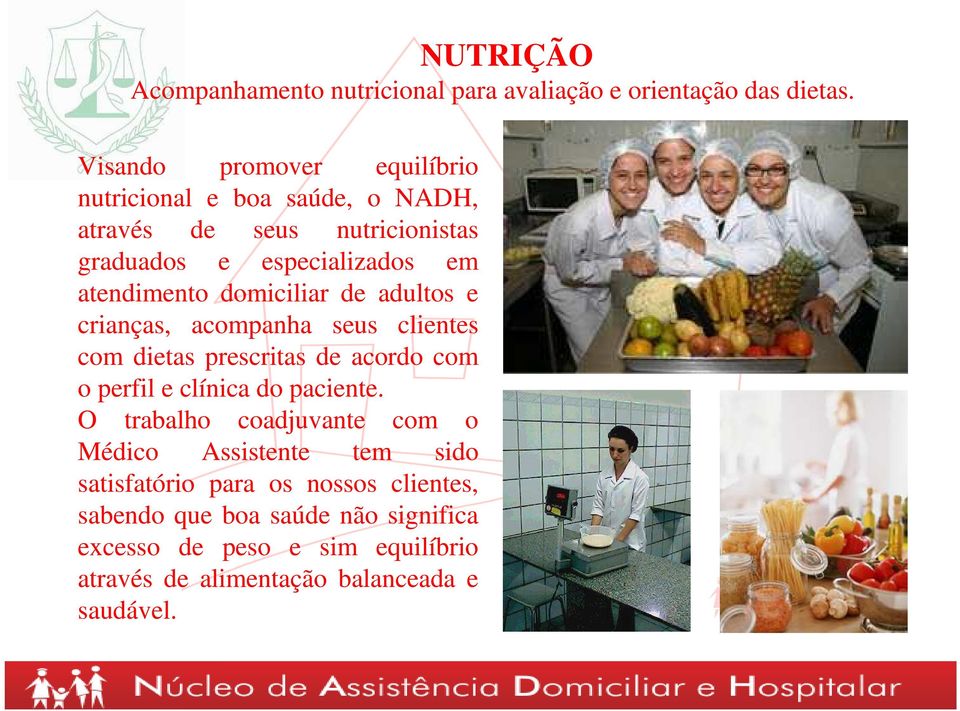 domiciliar de adultos e crianças, acompanha seus clientes com dietas prescritas de acordo com o perfil e clínica do paciente.