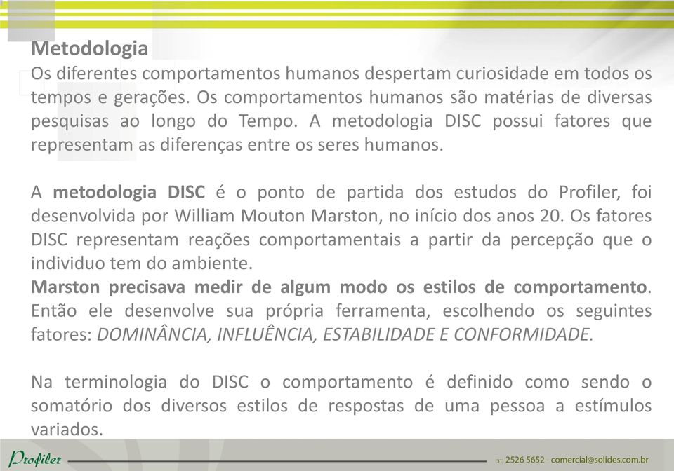 A metodologia DISC é o ponto de partida dos estudos do Profiler, foi desenvolvida por William Mouton Marston, no início dos anos 20.