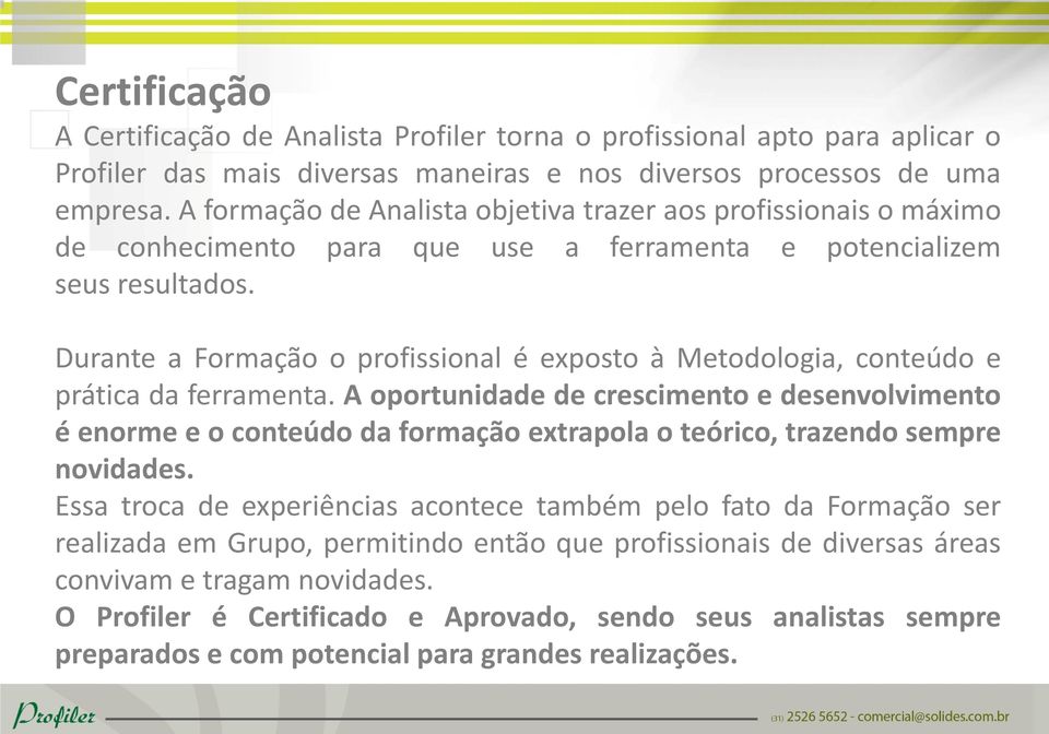 Durante a Formação o profissional é exposto à Metodologia, conteúdo e prática da ferramenta.