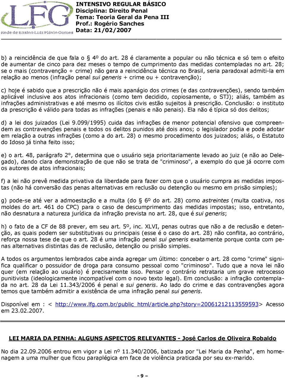 que a prescrição não é mais apanágio dos crimes (e das contravenções), sendo também aplicável inclusive aos atos infracionais (como tem decidido, copiosamente, o STJ); aliás, também as infrações