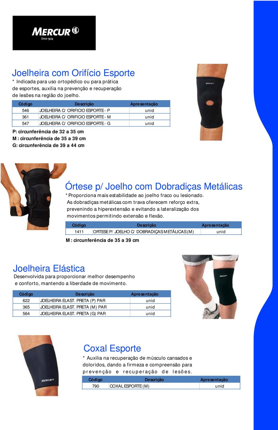 circunferência de 39 a 44 cm Órtese p/ Joelho com Dobradiças Metálicas *Proporciona mais estabilidade ao joelho fraco ou lesionado.