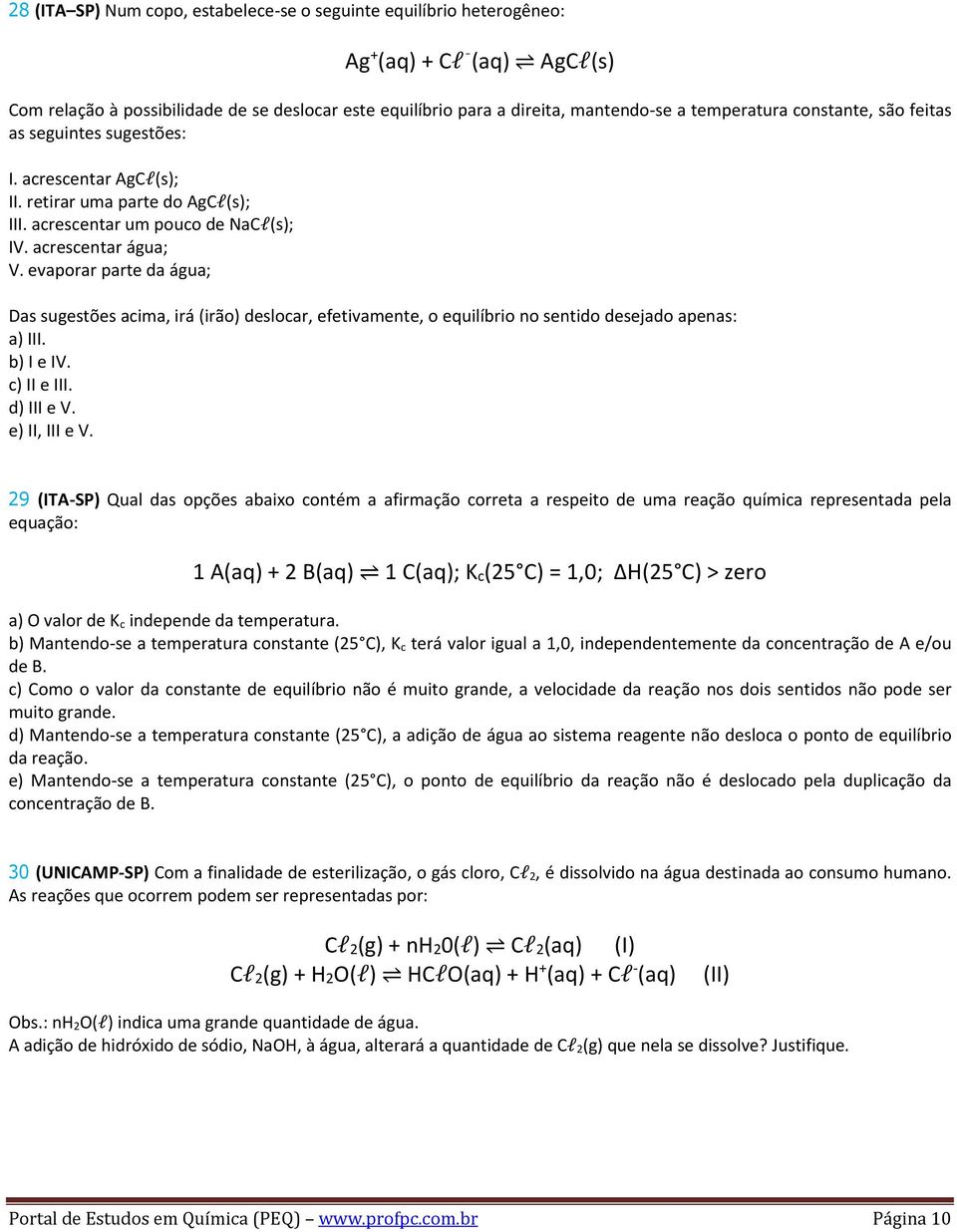 evaporar parte da água; Das sugestões acima, irá (irão) deslocar, efetivamente, o equilíbrio no sentido desejado apenas: a) III. b) I e IV. c) II e III. d) III e V. e) II, III e V.