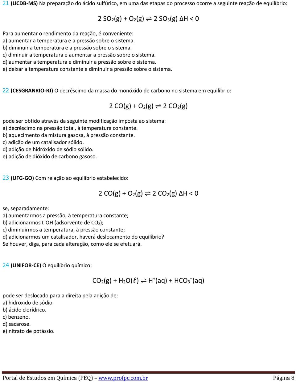 d) aumentar a temperatura e diminuir a pressão sobre o sistema. e) deixar a temperatura constante e diminuir a pressão sobre o sistema.