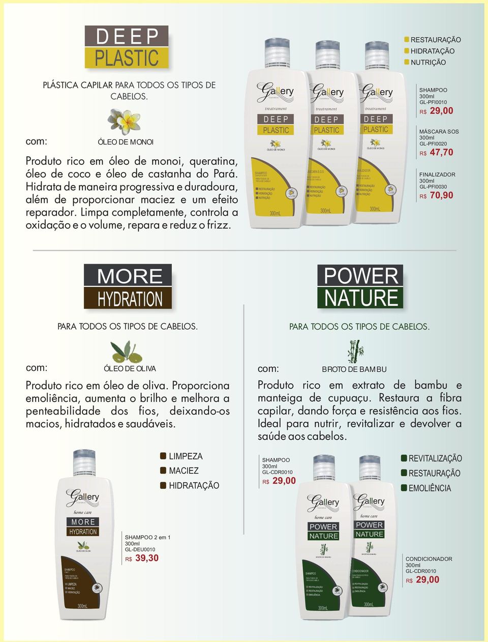 E. P PLASTIC LIMPEZA TÉCNICA treatrament D. E. E. P PLASTIC S.O.S treatrament D. E. E. P PLASTIC FINALIZADOR GL-PFI0010 R$ 29,00 SOS GL-PFI0020 R$ 47,70 FINALIZADOR GL-PFI0030 R$ 70,90 MORE HYDRATION S.