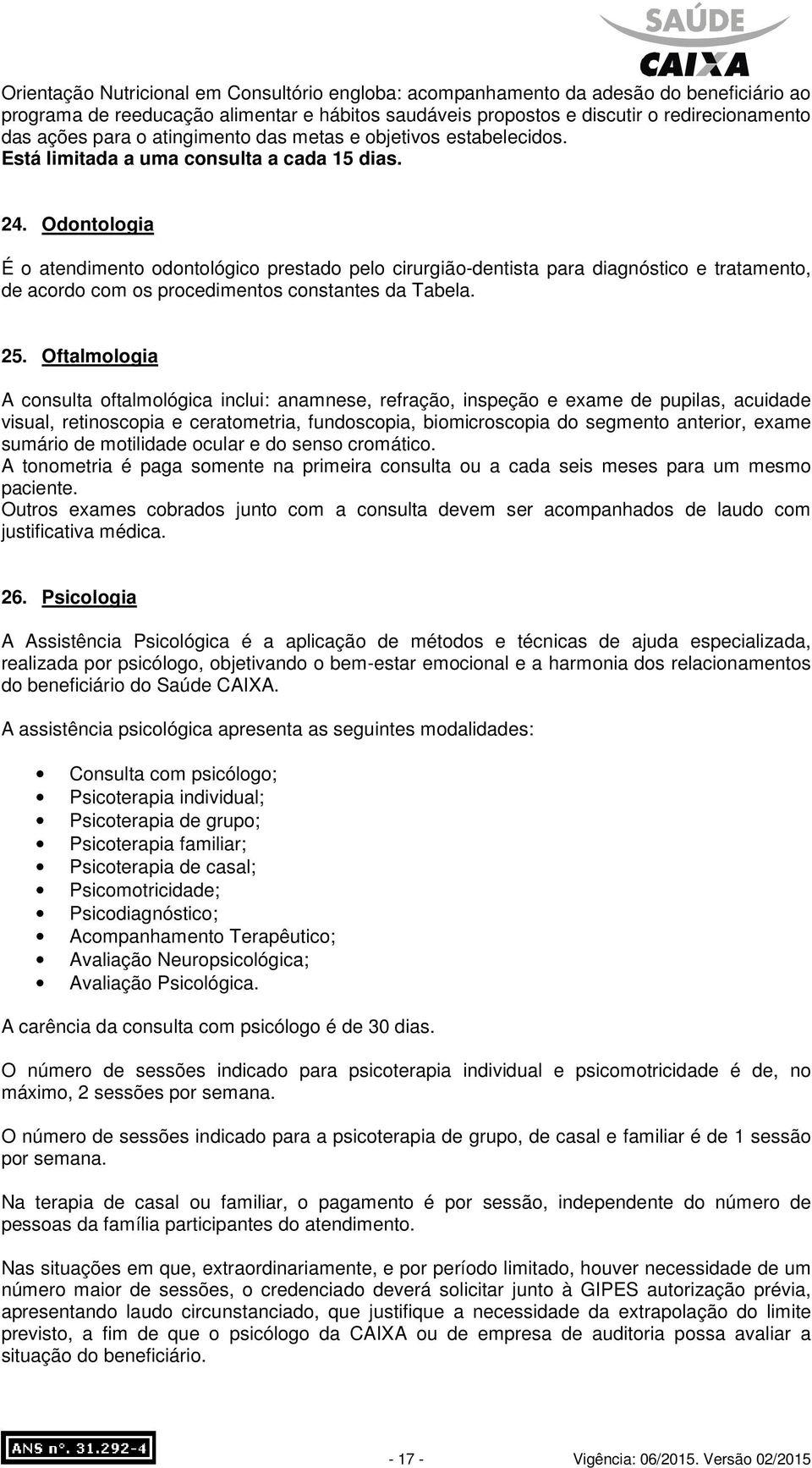 Odontologia É o atendimento odontológico prestado pelo cirurgião-dentista para diagnóstico e tratamento, de acordo com os procedimentos constantes da Tabela. 25.