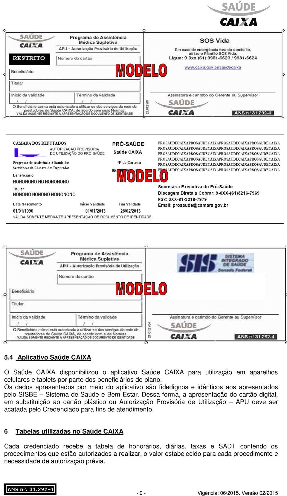 Dessa forma, a apresentação do cartão digital, em substituição ao cartão plástico ou Autorização Provisória de Utilização APU deve ser acatada pelo Credenciado para fins de atendimento.