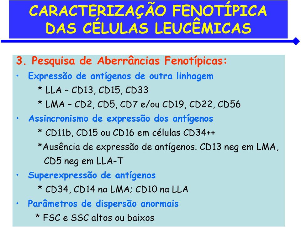 CD7 e/ou CD19, CD22, CD56 Assincronismo de expressão dos antígenos * CD11b, CD15 ou CD16 em células CD34++ *Ausência