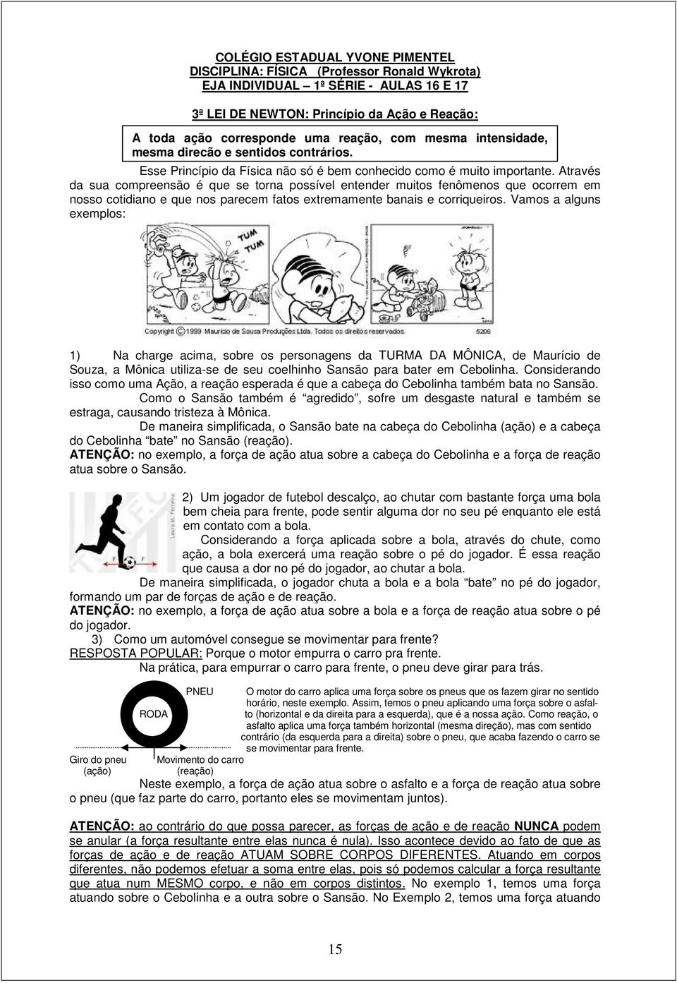 Através da sua compreensão é que se torna possível entender muitos fenômenos que ocorrem em nosso cotidiano e que nos parecem fatos extremamente banais e corriqueiros.