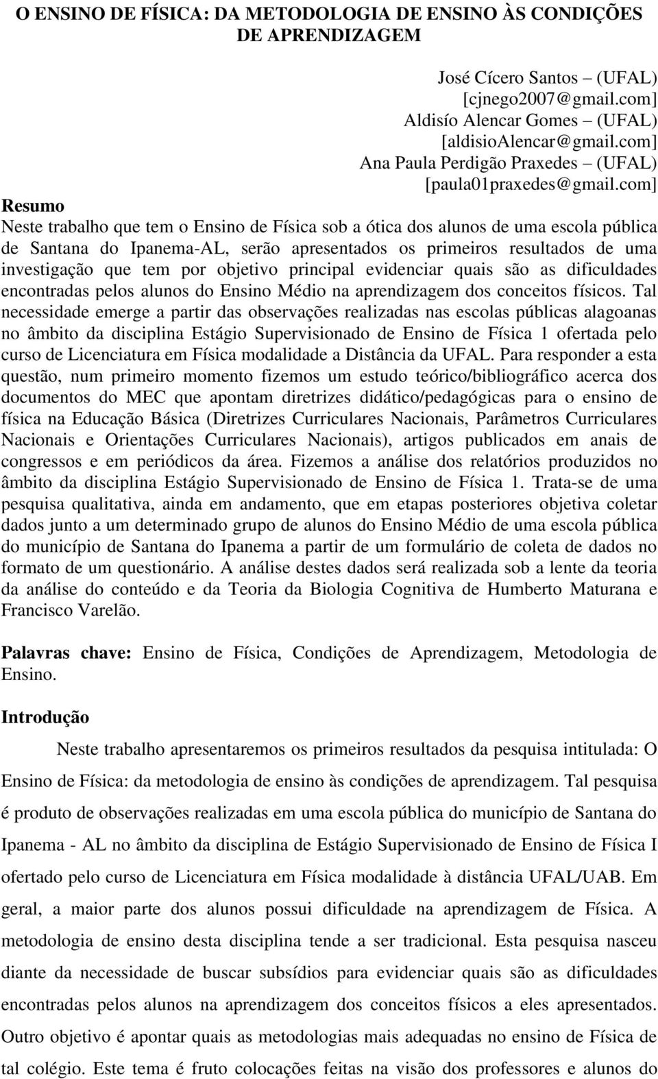 com] Resumo Neste trabalho que tem o Ensino de Física sob a ótica dos alunos de uma escola pública de Santana do Ipanema-AL, serão apresentados os primeiros resultados de uma investigação que tem por