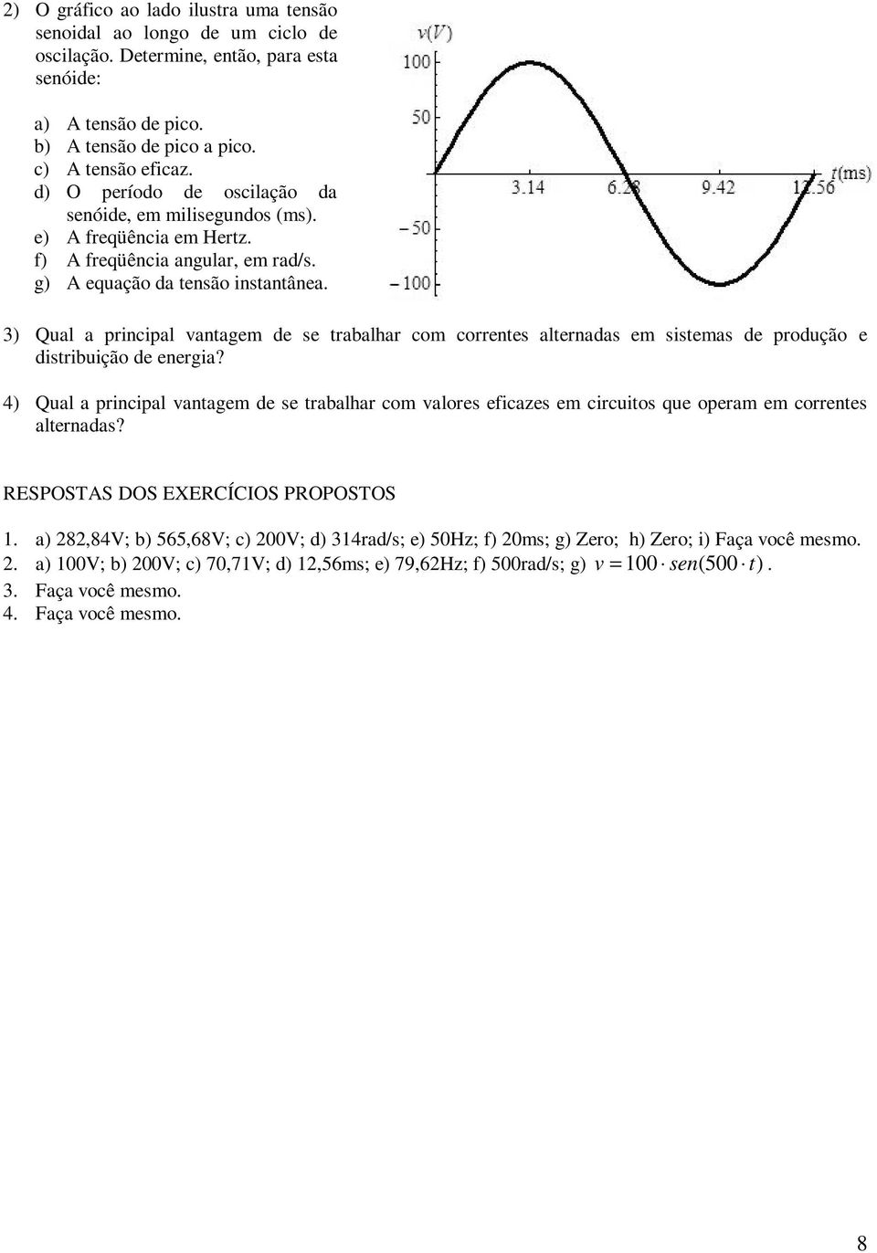 3) Qual a principal vantagem de se trabalhar com correntes alternadas em sistemas de produção e distribuição de energia?