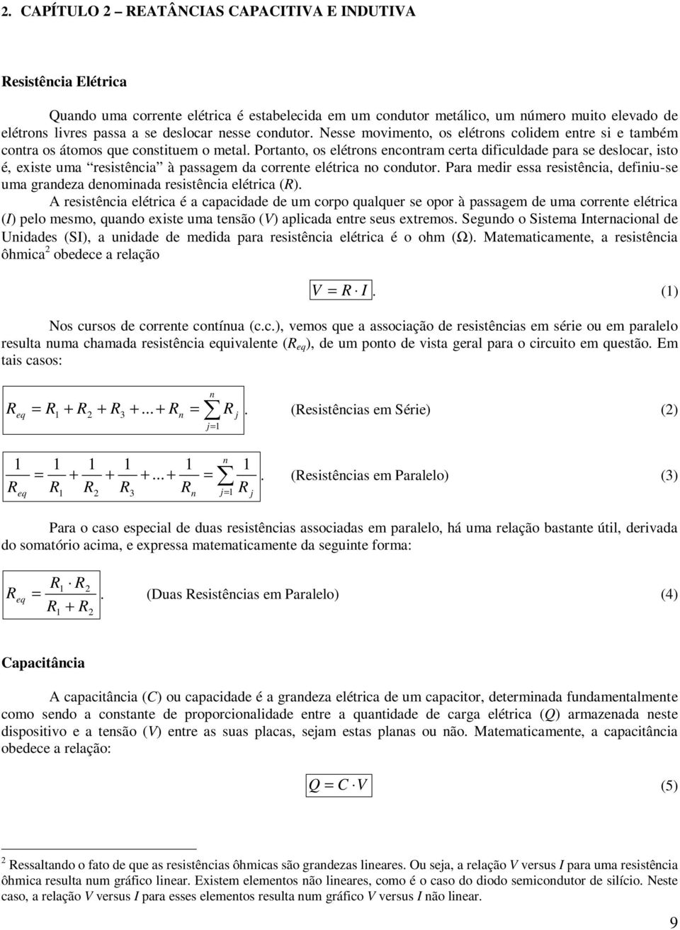 ortanto, os elétrons encontram certa dificuldade para se deslocar, isto é, existe uma resistência à passagem da corrente elétrica no condutor.