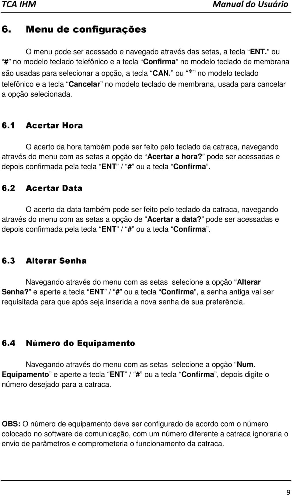 ou * no modelo teclado telefônico e a tecla Cancelar no modelo teclado de membrana, usada para cancelar a opção selecionada. 6.