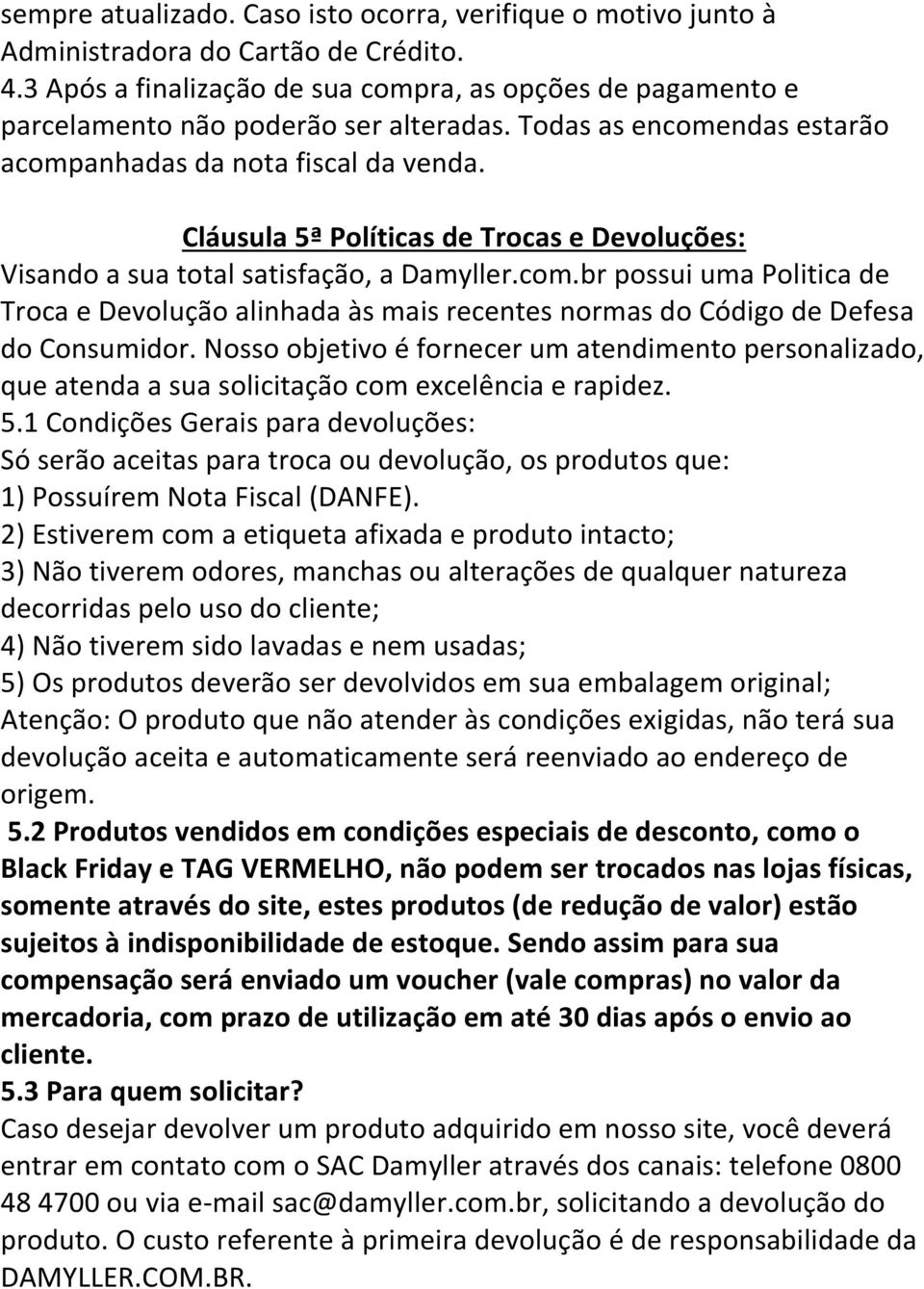 Cláusula 5ª Políticas de Trocas e Devoluções: Visando a sua total satisfação, a Damyller.com.