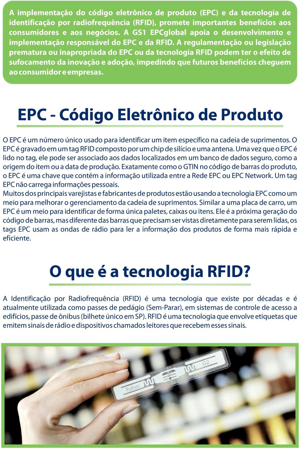 A regulamentação ou legislação prematura ou inapropriada do EPC ou da tecnologia RFID podem ter o efeito de sufocamento da inovação e adoção, impedindo que futuros benefícios cheguem ao consumidor e