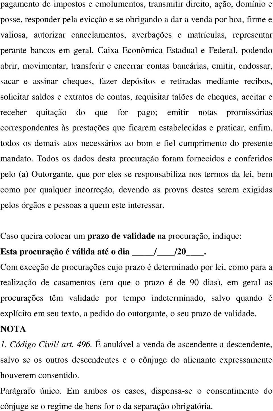 fazer depósitos e retiradas mediante recibos, solicitar saldos e extratos de contas, requisitar talões de cheques, aceitar e receber quitação do que for pago; emitir notas promissórias