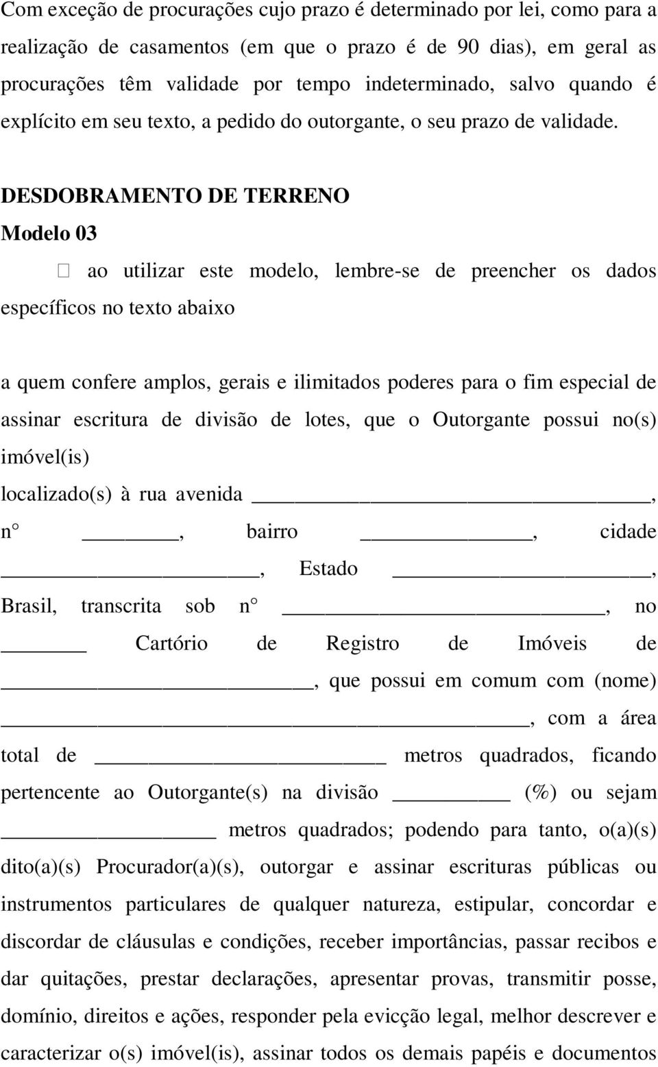 comum com (nome), com a área total de metros quadrados, ficando pertencente ao Outorgante(s) na divisão (%) ou sejam metros quadrados; podendo para tanto, o(a)(s) dito(a)(s) Procurador(a)(s),