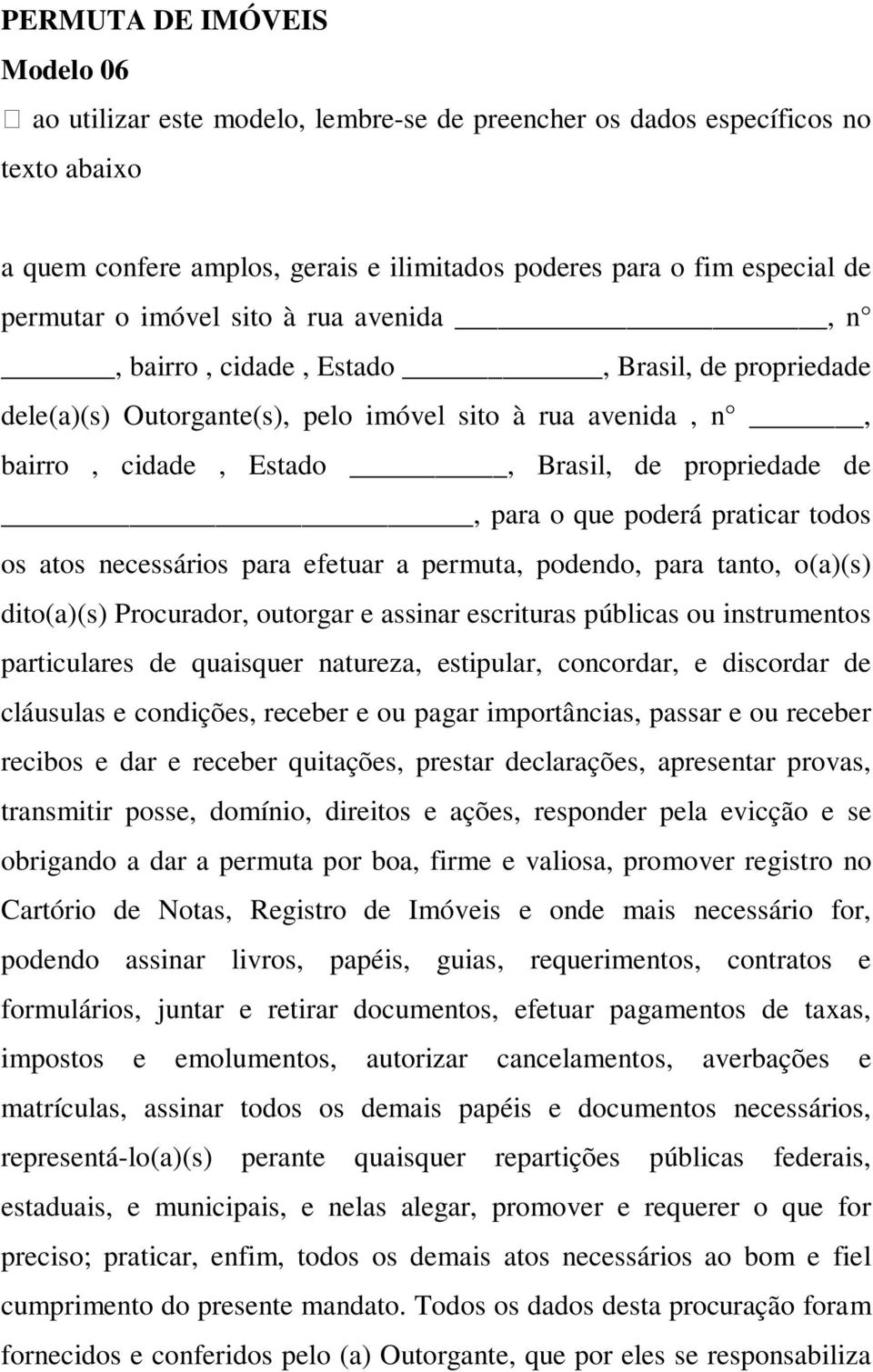 para tanto, o(a)(s) dito(a)(s) Procurador, outorgar e assinar escrituras públicas ou instrumentos particulares de quaisquer natureza, estipular, concordar, e discordar de cláusulas e condições,