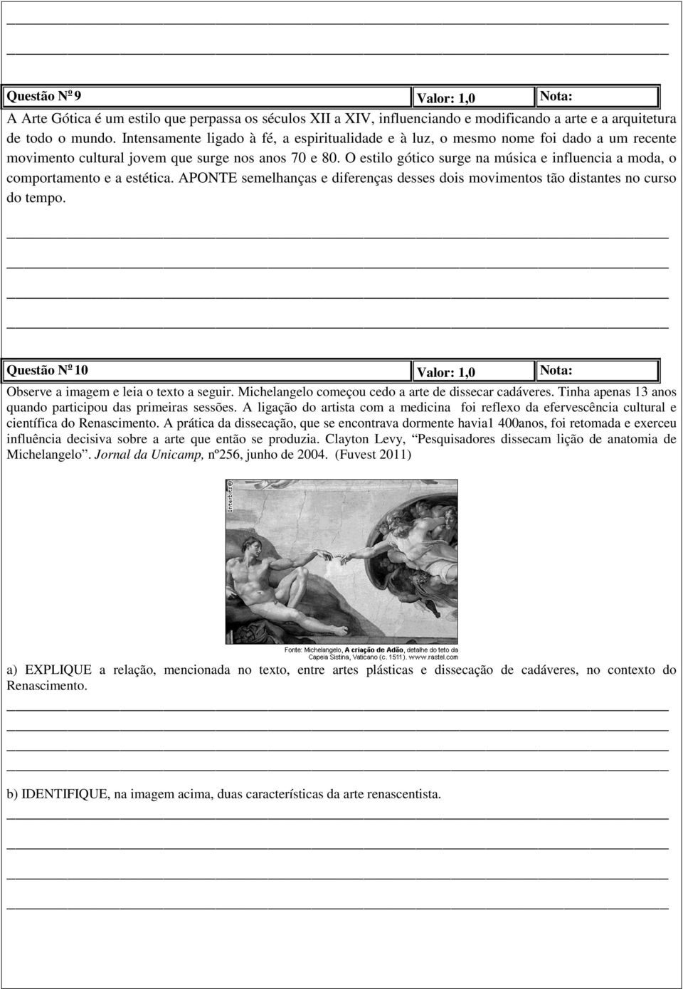 O estilo gótico surge na música e influencia a moda, o comportamento e a estética. APONTE semelhanças e diferenças desses dois movimentos tão distantes no curso do tempo.