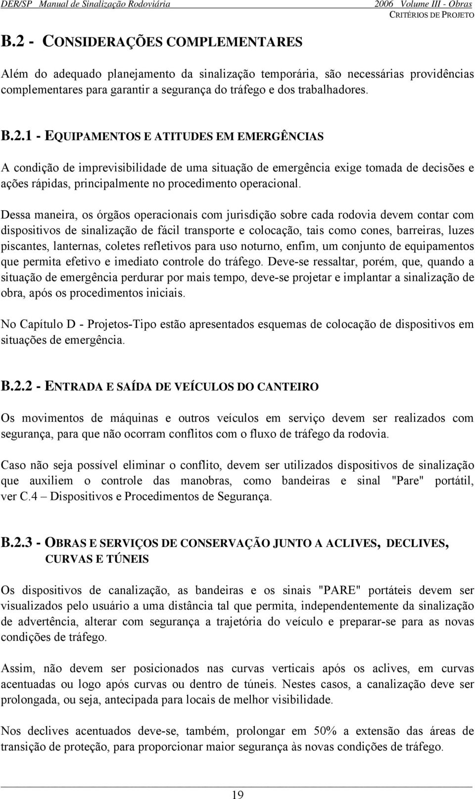 Dessa maneira, os órgãos operacionais com jurisdição sobre cada rodovia devem contar com dispositivos de sinalização de fácil transporte e colocação, tais como cones, barreiras, luzes piscantes,