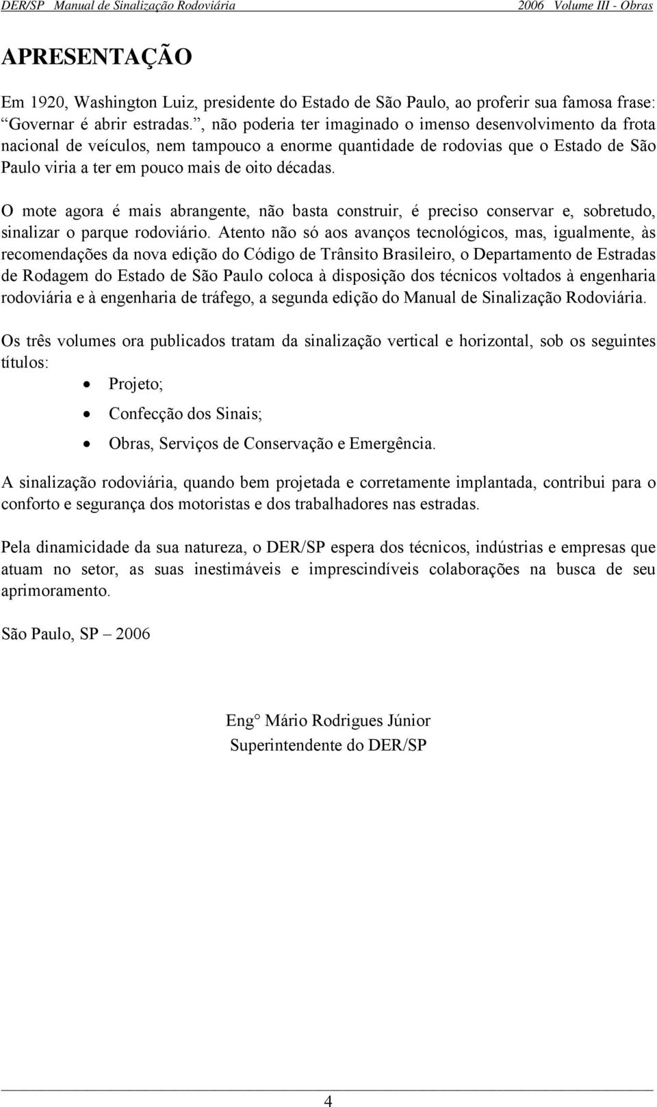 O mote agora é mais abrangente, não basta construir, é preciso conservar e, sobretudo, sinalizar o parque rodoviário.