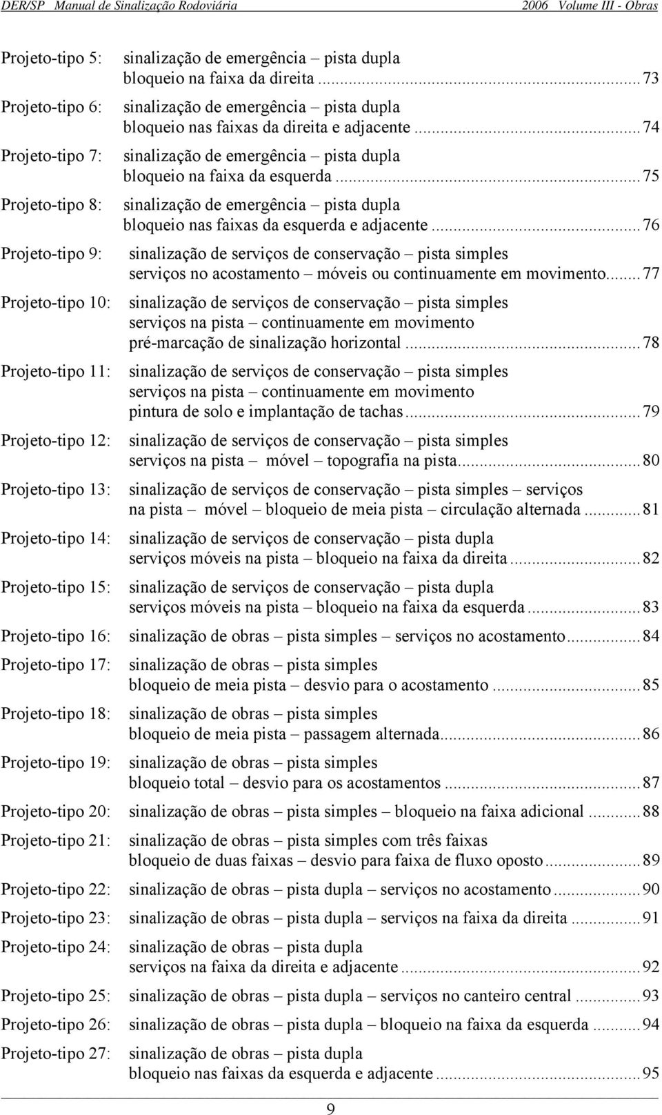 ..76 Projeto-tipo 9: sinalização de serviços de conservação pista simples serviços no acostamento móveis ou continuamente em movimento.