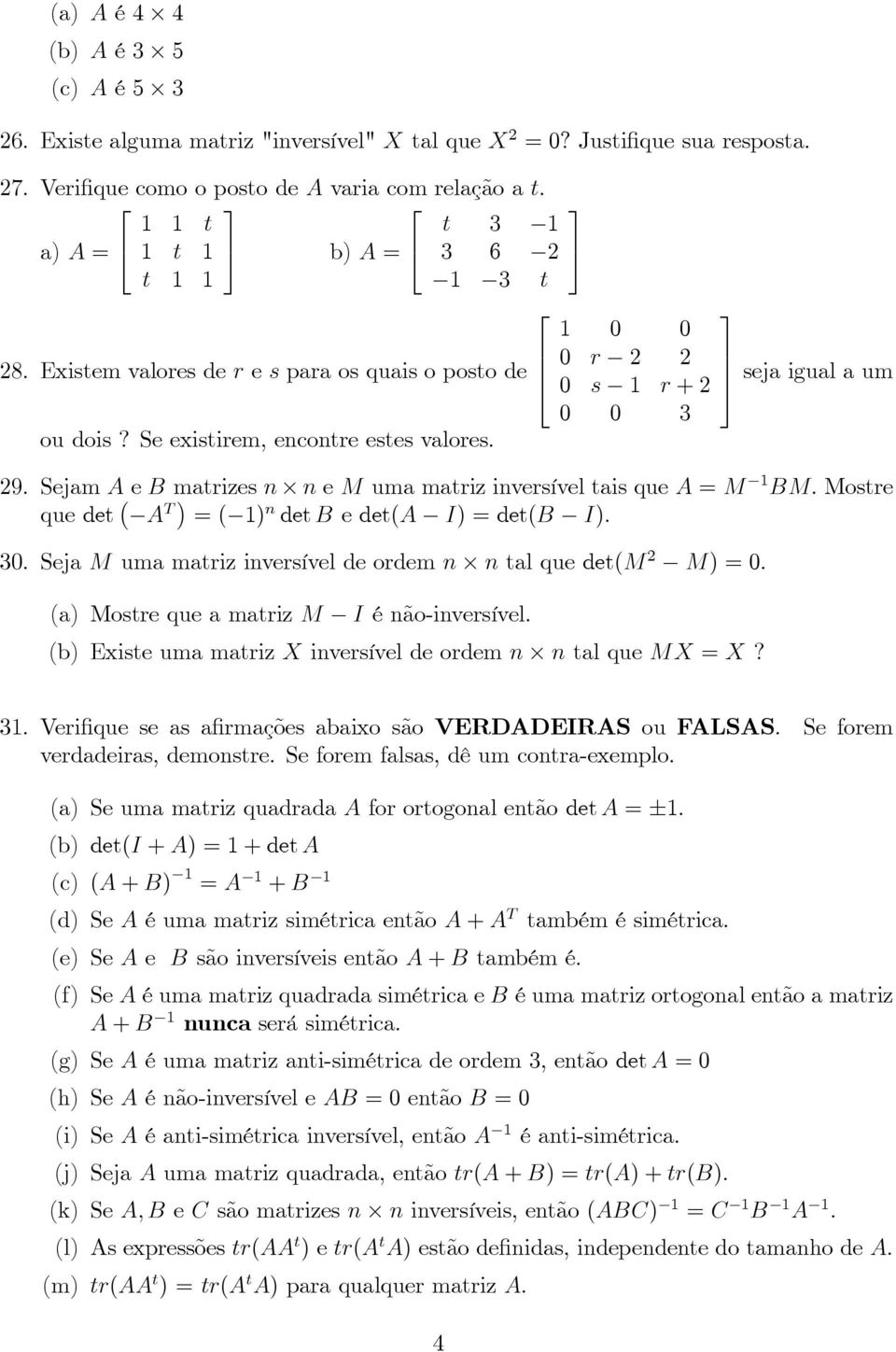 Sejam A e B matrizes n n e M uma matriz inversível tais que A = M BM Mostre que det A T = ( ) n det B e det(a I) = det(b I).