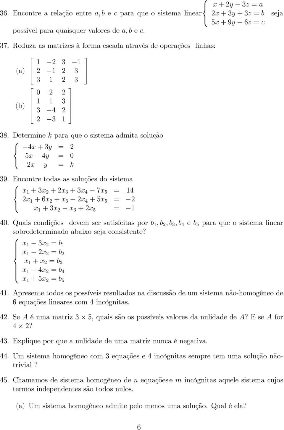 Encontre todas as soluções do sistema < x + x + x + x x = x + x + x x + x = x + x x + x =.