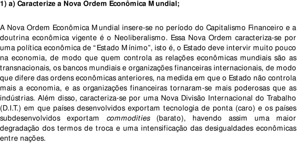 transnacionais, os bancos mundiais e organizações financeiras internacionais, de modo que difere das ordens econômicas anteriores, na medida em que o Estado não controla mais a economia, e as