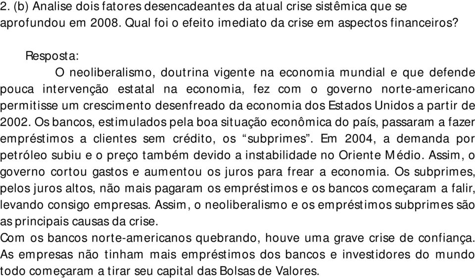 economia dos Estados Unidos a partir de 2002. Os bancos, estimulados pela boa situação econômica do país, passaram a fazer empréstimos a clientes sem crédito, os subprimes.