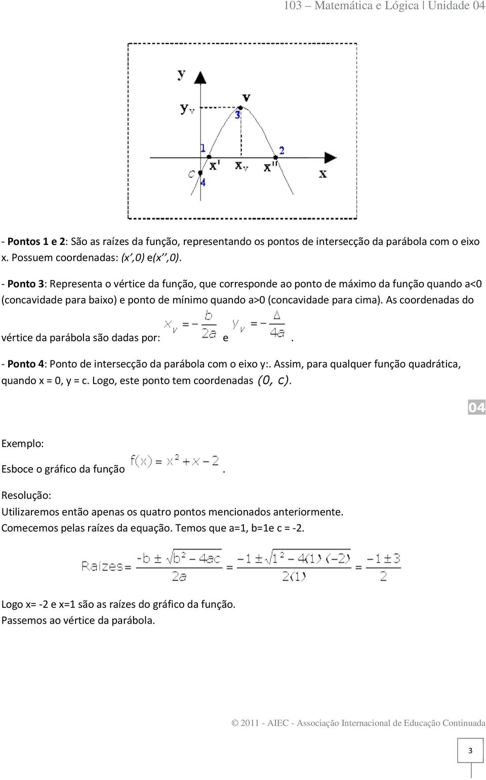 As coordenadas do vértice da parábola são dadas por: e. - Ponto 4: Ponto de intersecção da parábola com o eixo y:. Assim, para qualquer função quadrática, quando x = 0, y = c.