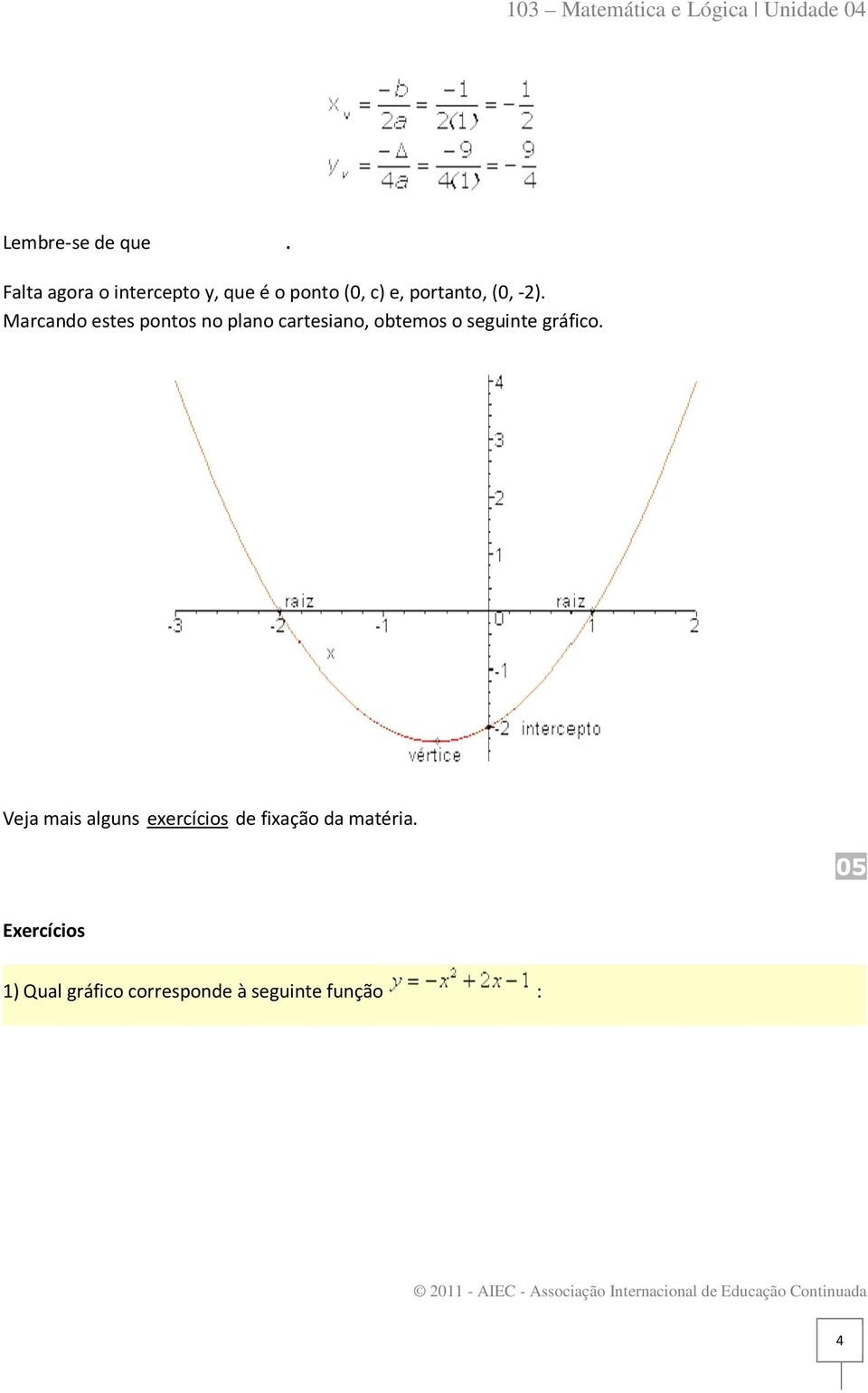 -2). Marcando estes pontos no plano cartesiano, obtemos o seguinte