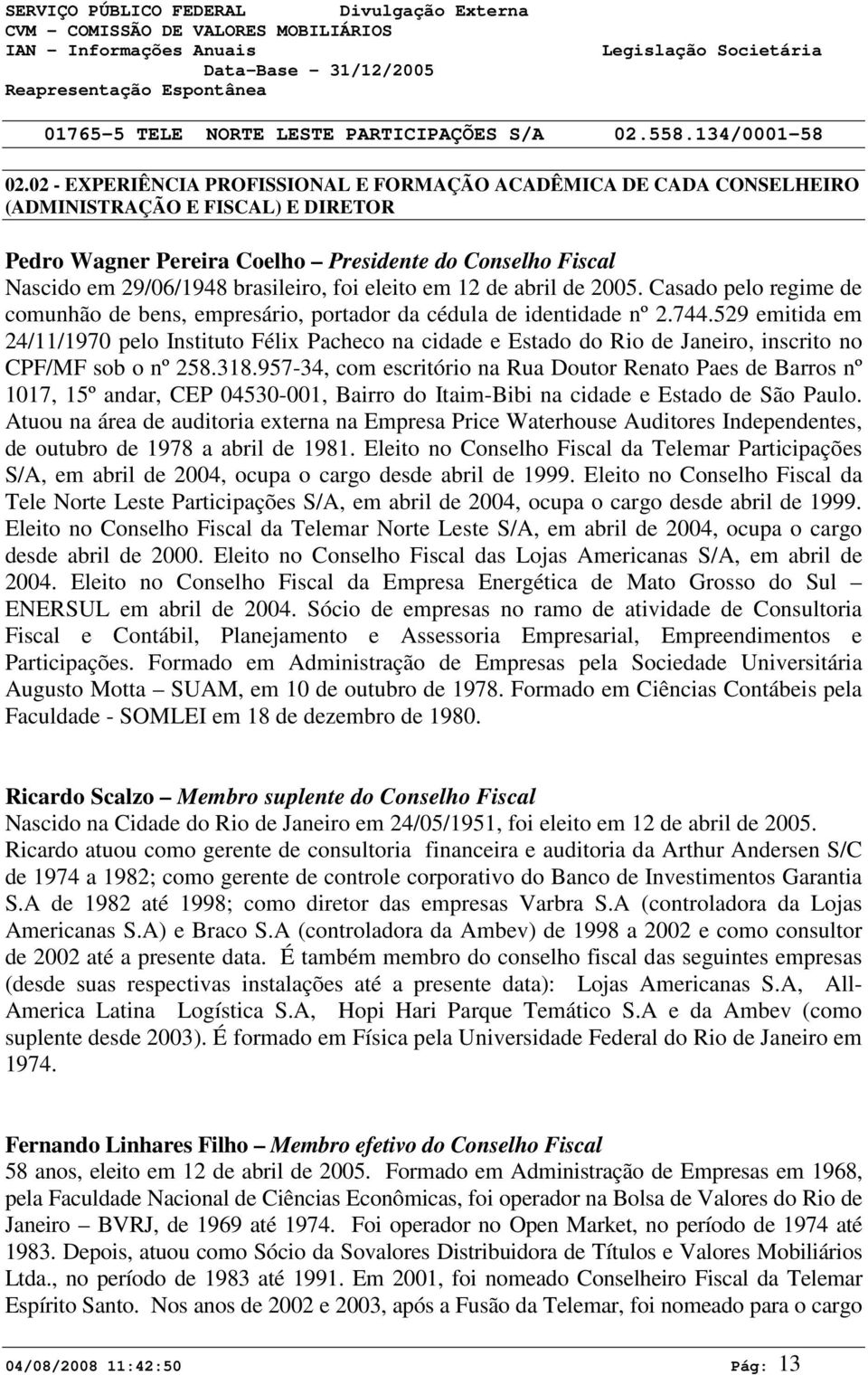 529 emitida em 24/11/1970 pelo Instituto Félix Pacheco na cidade e Estado do Rio de Janeiro, inscrito no CPF/MF sob o nº 258.318.