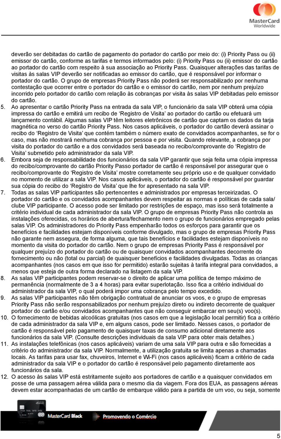 Quaisquer alterações das tarifas de visitas às salas VIP deverão ser notificadas ao emissor do cartão, que é responsável por informar o portador do cartão.