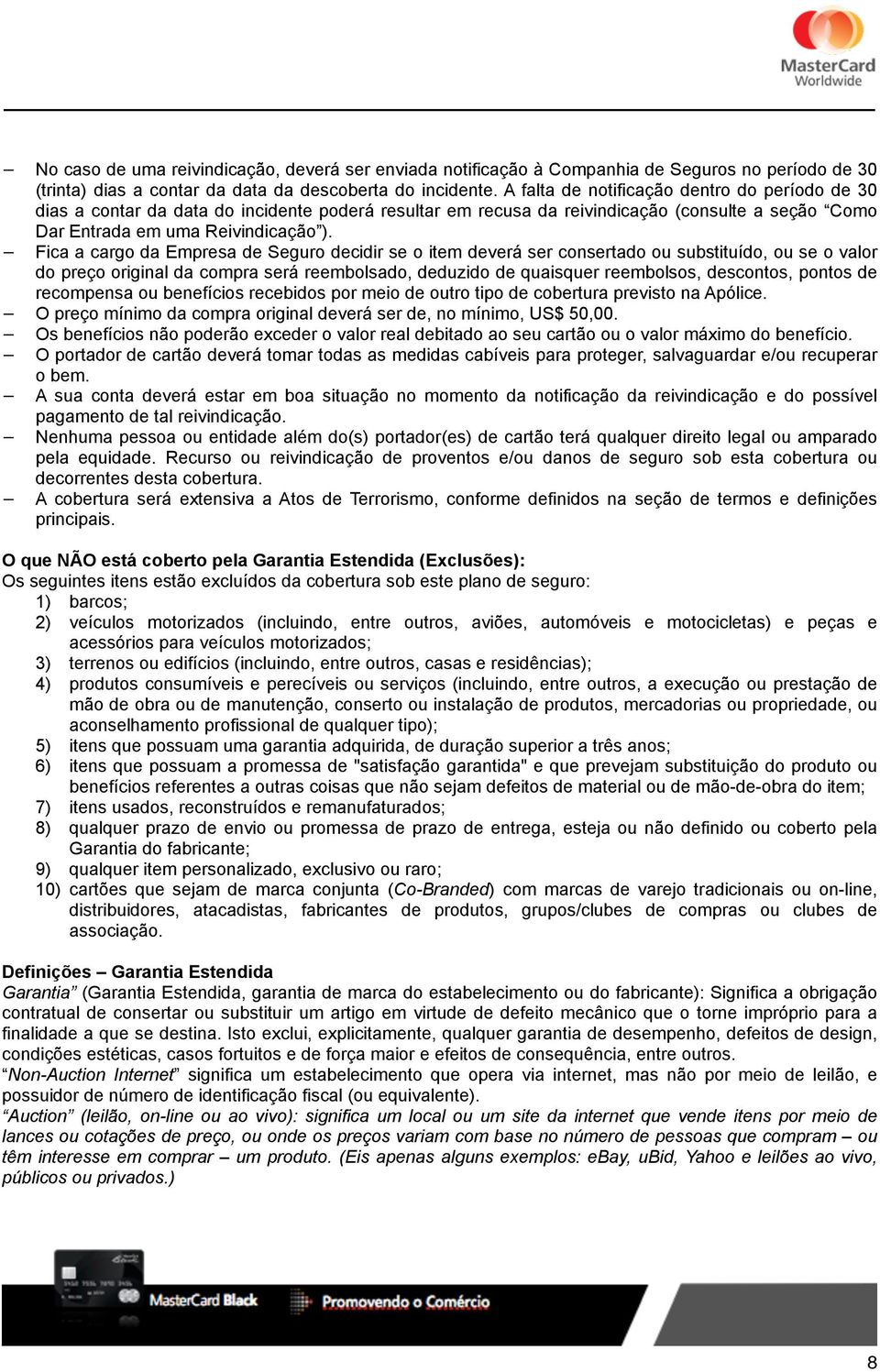 Fica a cargo da Empresa de Seguro decidir se o item deverá ser consertado ou substituído, ou se o valor do preço original da compra será reembolsado, deduzido de quaisquer reembolsos, descontos,