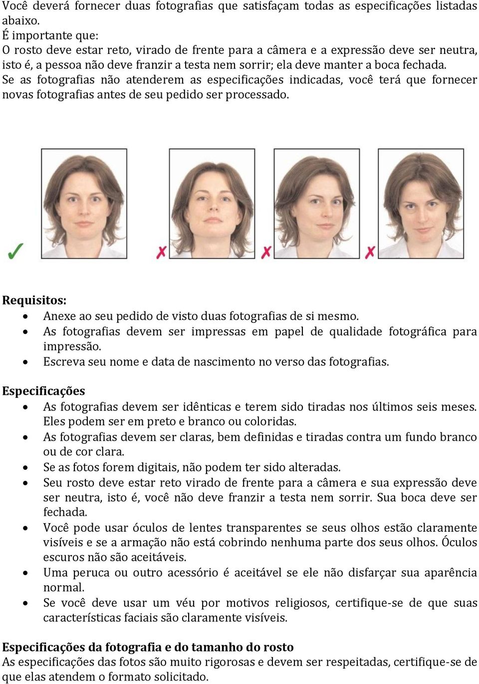 Se as fotografias não atenderem as especificações indicadas, você terá que fornecer novas fotografias antes de seu pedido ser processado.