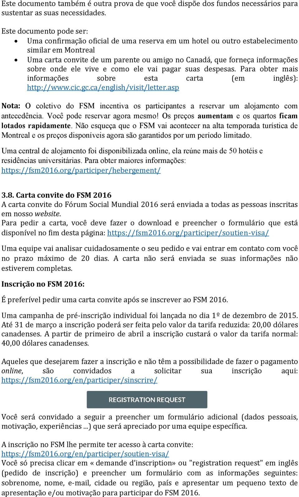 sobre onde ele vive e como ele vai pagar suas despesas. Para obter mais informações sobre esta carta (em inglês): http://www.cic.gc.ca/english/visit/letter.