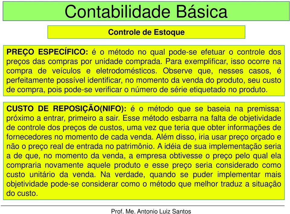 Observe que, nesses casos, é perfeitamente possível identificar, no momento da venda do produto, seu custo de compra, pois pode-se verificar o número de série etiquetado no produto.