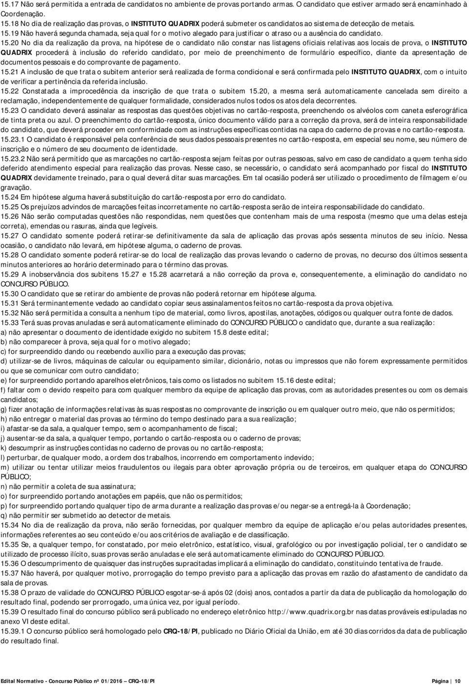 19 Não haverá segunda chamada, seja qual for o motivo alegado para justificar o atraso ou a ausência do candidato. 15.