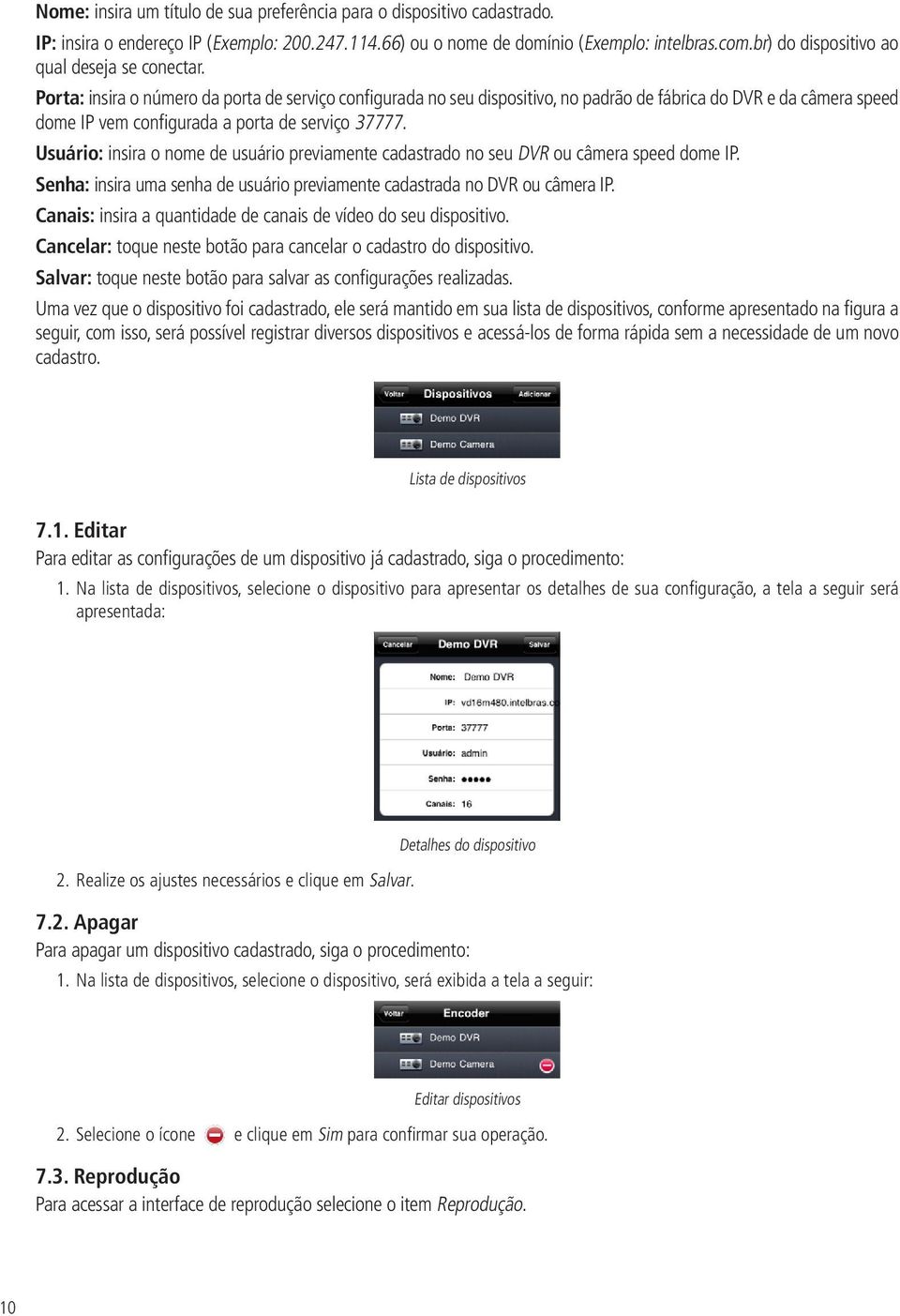 Porta: insira o número da porta de serviço configurada no seu dispositivo, no padrão de fábrica do DVR e da câmera speed dome IP vem configurada a porta de serviço 37777.