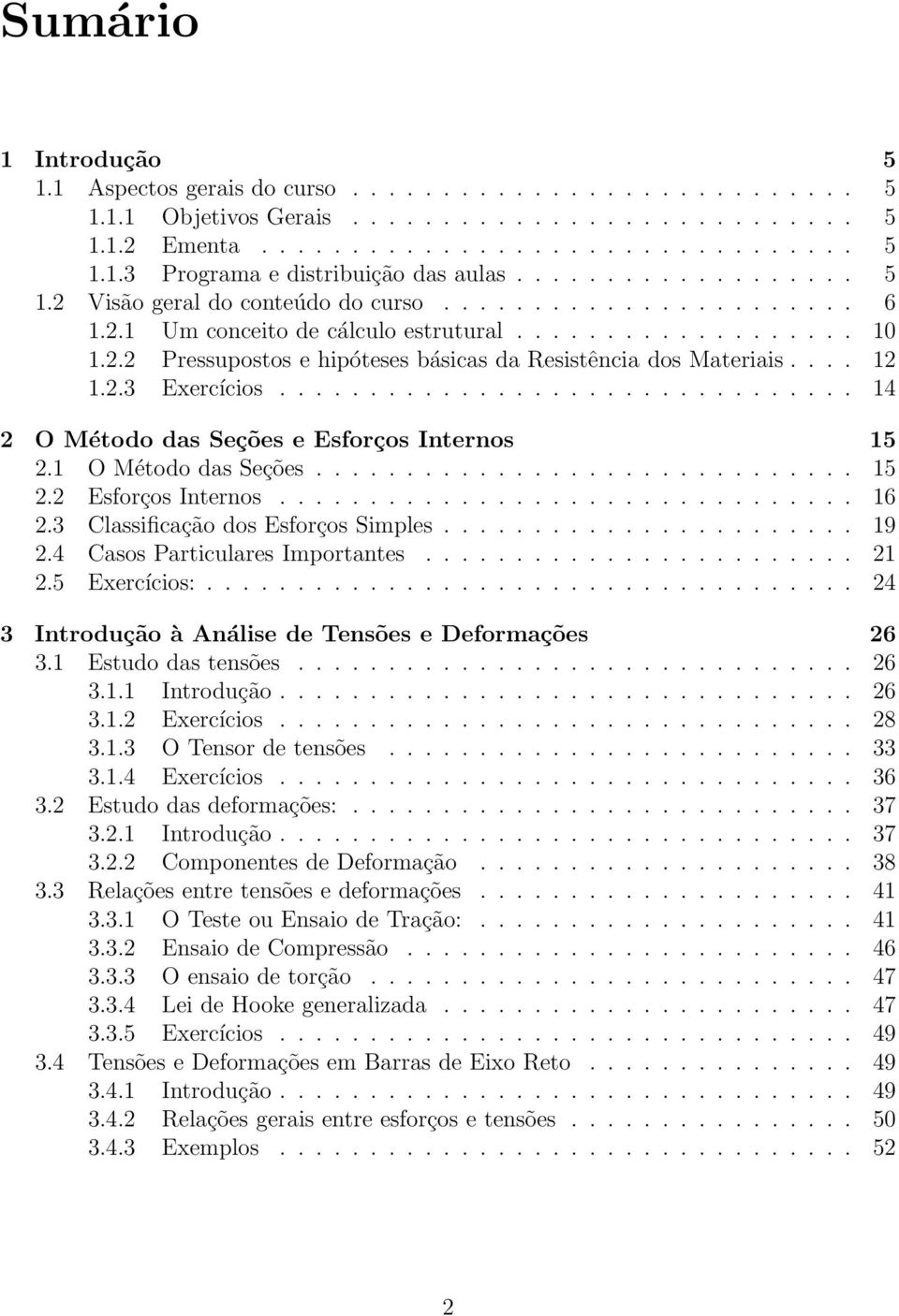 ... 12 1.2.3 Exercícios................................ 14 2 O Método das Seções e Esforços Internos 15 2.1 O Método das Seções.............................. 15 2.2 Esforços Internos................................ 16 2.