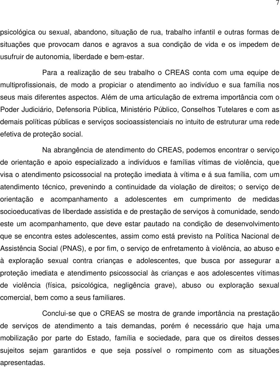 Além de uma articulação de extrema importância com o Poder Judiciário, Defensoria Pública, Ministério Público, Conselhos Tutelares e com as demais políticas públicas e serviços socioassistenciais no