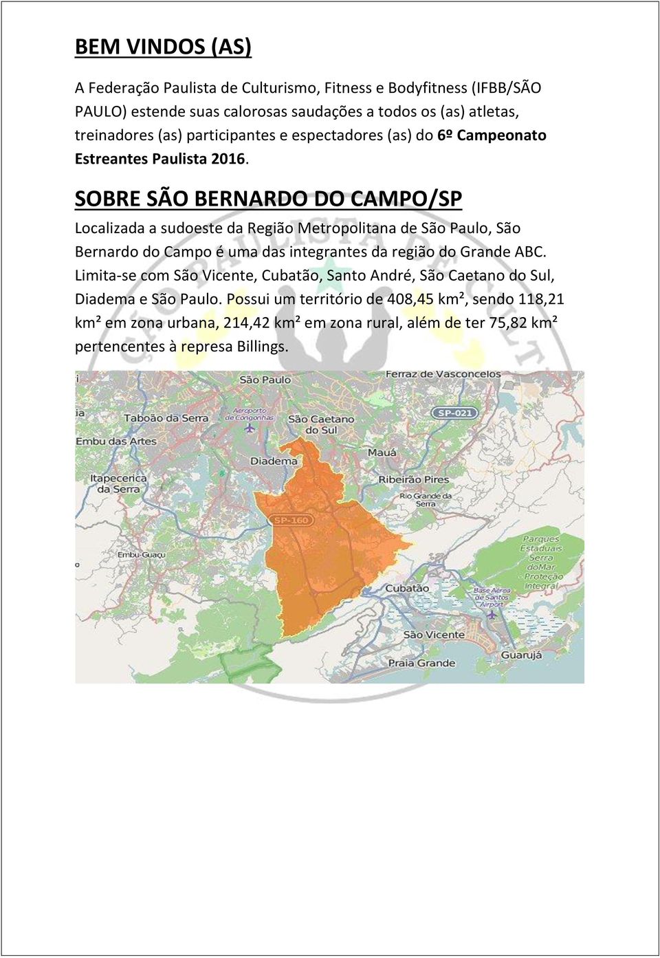 SOBRE SÃO BERNARDO DO CAMPO/SP Localizada a sudoeste da Região Metropolitana de São Paulo, São Bernardo do Campo é uma das integrantes da região do Grande ABC.