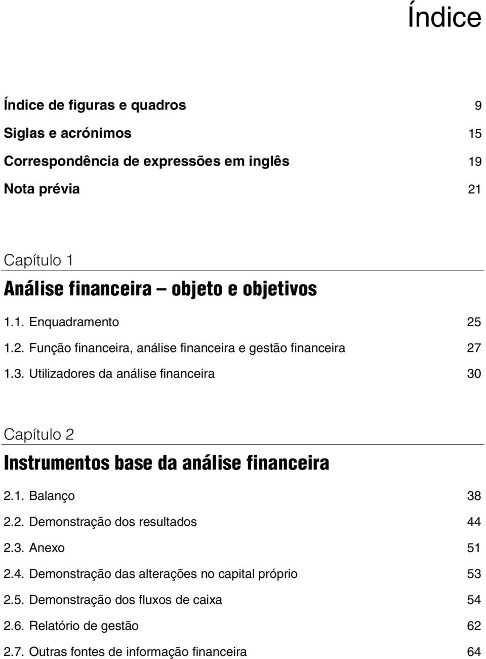 Utilizadores da análise financeira 30 Capítulo 2 Instrumentos base da análise financeira 2.1. Balanço 38 2.2. Demonstração dos resultados 44 2.3. Anexo 51 2.