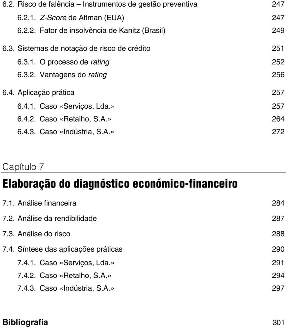 A.» 264 6.4.3. Caso «Indústria, S.A.» 272 Capítulo 7 Elaboração do diagnóstico económico-financeiro 7.1. Análise financeira 284 7.2. Análise da rendibilidade 287 7.3. Análise do risco 288 7.