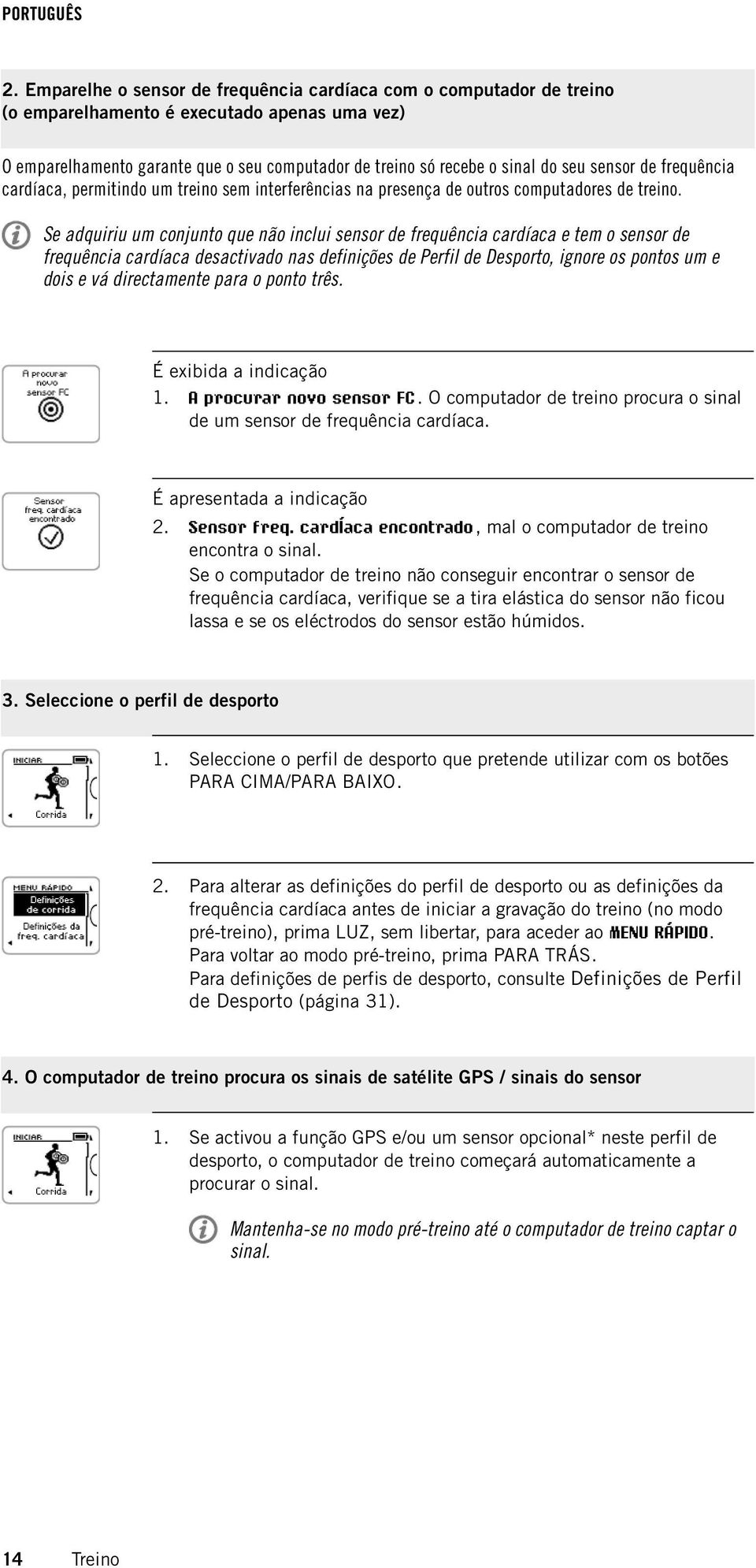 Se adquiriu um conjunto que não inclui sensor de frequência cardíaca e tem o sensor de frequência cardíaca desactivado nas definições de Perfil de Desporto, ignore os pontos um e dois e vá